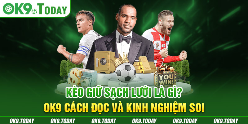 Kèo Giữ Sạch Lưới Là Gì? OK9 Cách Đọc Và Kinh Nghiệm Soi